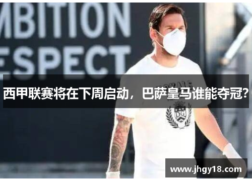 西甲联赛将在下周启动，巴萨皇马谁能夺冠？