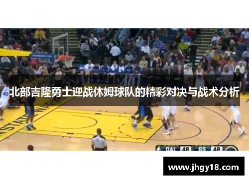 北部吉隆勇士迎战休姆球队的精彩对决与战术分析