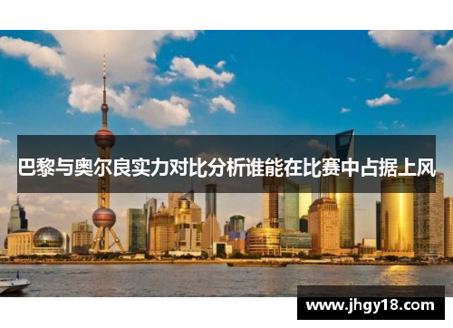 巴黎与奥尔良实力对比分析谁能在比赛中占据上风
