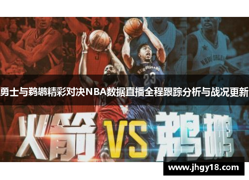 勇士与鹈鹕精彩对决NBA数据直播全程跟踪分析与战况更新