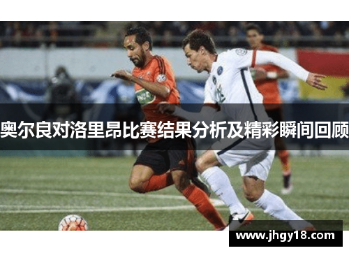 奥尔良对洛里昂比赛结果分析及精彩瞬间回顾